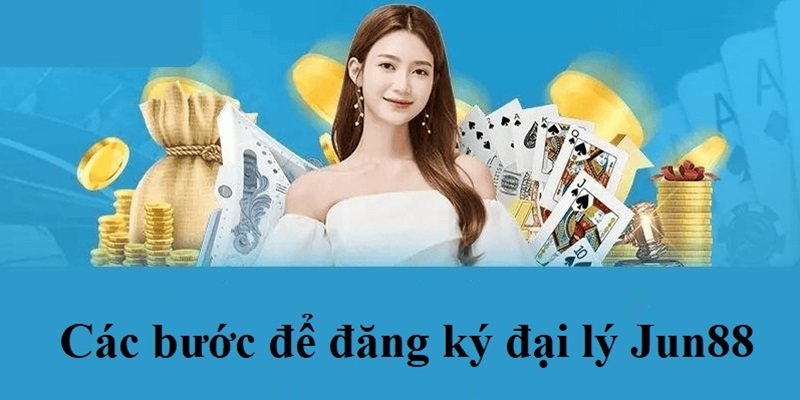 Hướng dẫn các bước đăng ký thành đại lý chính thức ở Jun88